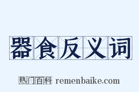 器食反义词是什么意思的图片